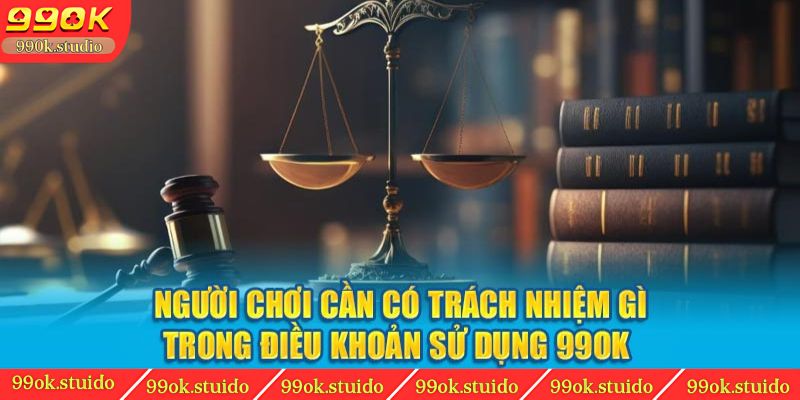 Nguoi-choi-can-co-trach-nhiem-gi-trong-dieu-khoan-su-dung-99ok